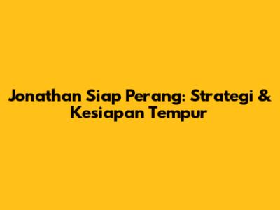 Jonathan Siap Perang: Strategi & Kesiapan Tempur