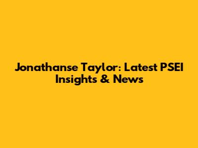 Jonathanse Taylor: Latest PSEI Insights & News