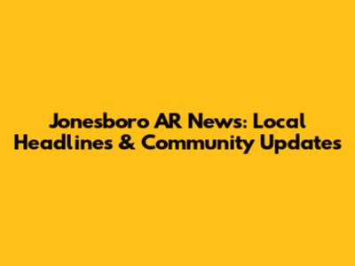 Jonesboro AR News: Local Headlines & Community Updates