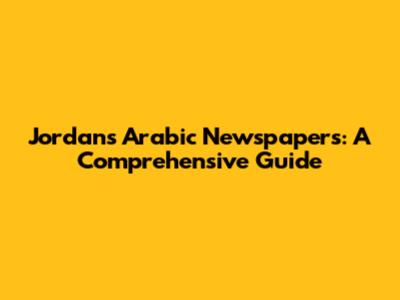 Jordan's Arabic Newspapers: A Comprehensive Guide