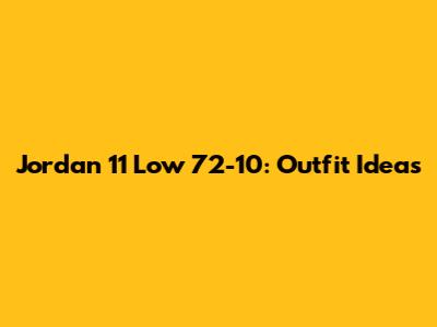 Jordan 11 Low 72-10: Outfit Ideas