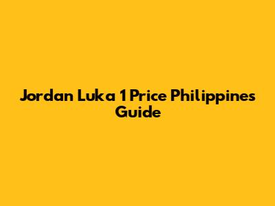Jordan Luka 1 Price Philippines Guide