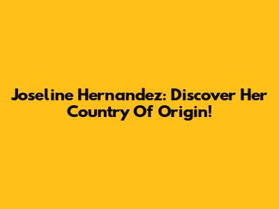 Joseline Hernandez: Discover Her Country Of Origin!