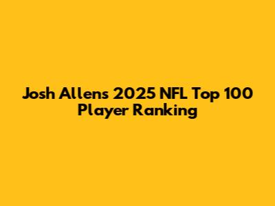 Josh Allen's 2025 NFL Top 100 Player Ranking