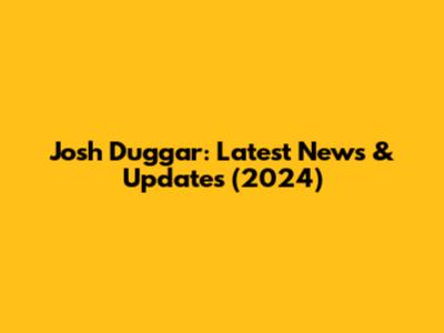 Josh Duggar: Latest News & Updates (2024)