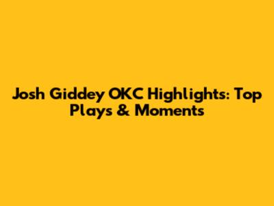 Josh Giddey OKC Highlights: Top Plays & Moments