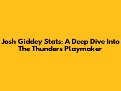 Josh Giddey Stats: A Deep Dive Into The Thunder's Playmaker