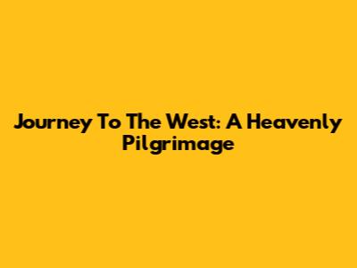 Journey To The West: A Heavenly Pilgrimage