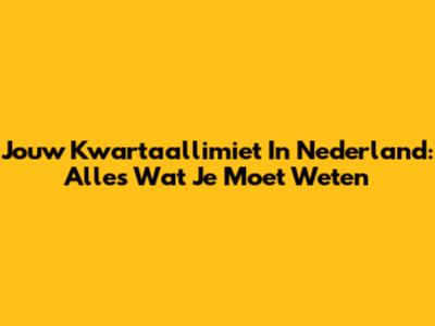 Jouw Kwartaallimiet In Nederland: Alles Wat Je Moet Weten