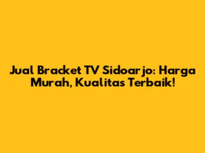 Jual Bracket TV Sidoarjo: Harga Murah, Kualitas Terbaik!