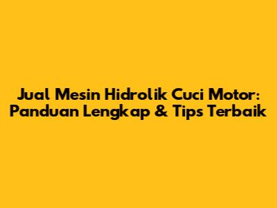 Jual Mesin Hidrolik Cuci Motor: Panduan Lengkap & Tips Terbaik