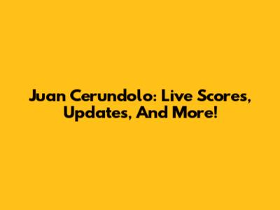Juan Cerundolo: Live Scores, Updates, And More!