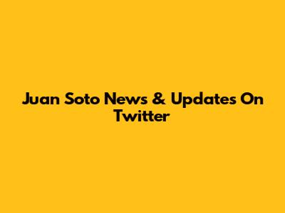 Juan Soto News & Updates On Twitter