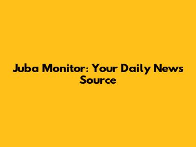 Juba Monitor: Your Daily News Source