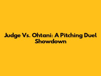 Judge Vs. Ohtani: A Pitching Duel Showdown