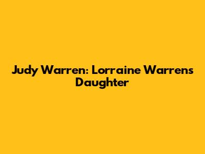Judy Warren: Lorraine Warren's Daughter