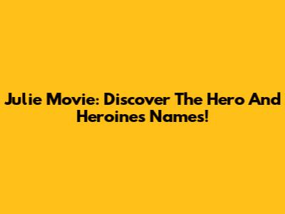 Julie Movie: Discover The Hero And Heroine's Names!
