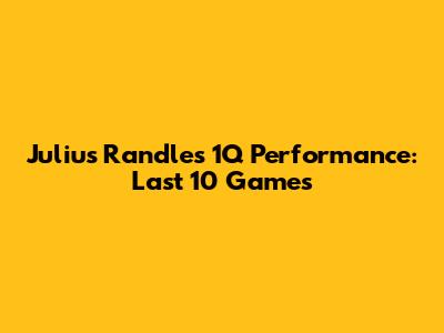 Julius Randle's 1Q Performance: Last 10 Games