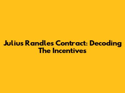 Julius Randle's Contract: Decoding The Incentives
