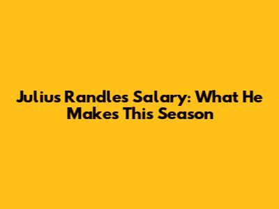 Julius Randle's Salary: What He Makes This Season