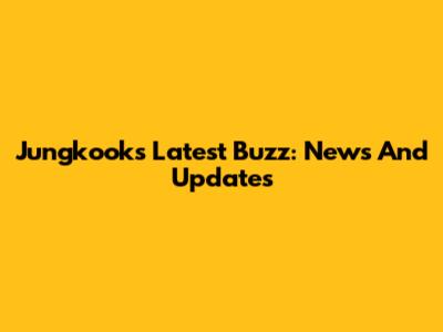 Jungkook's Latest Buzz: News And Updates