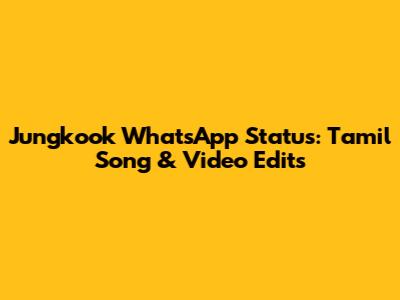 Jungkook WhatsApp Status: Tamil Song & Video Edits