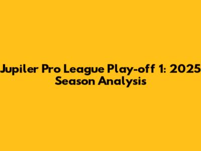 Jupiler Pro League Play-off 1: 2025 Season Analysis