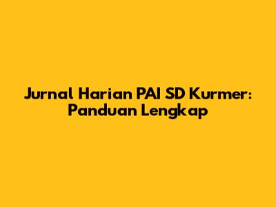 Jurnal Harian PAI SD Kurmer: Panduan Lengkap