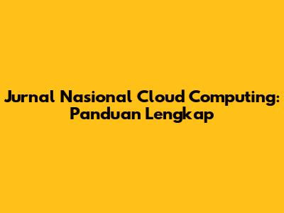 Jurnal Nasional Cloud Computing: Panduan Lengkap