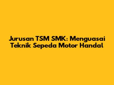 Jurusan TSM SMK: Menguasai Teknik Sepeda Motor Handal