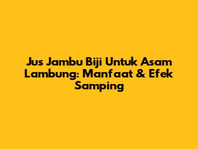 Jus Jambu Biji Untuk Asam Lambung: Manfaat & Efek Samping