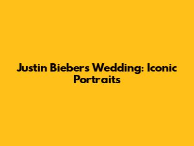 Justin Bieber's Wedding: Iconic Portraits
