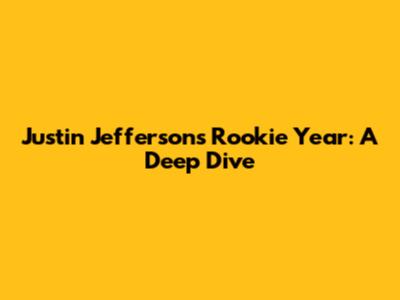 Justin Jefferson's Rookie Year: A Deep Dive