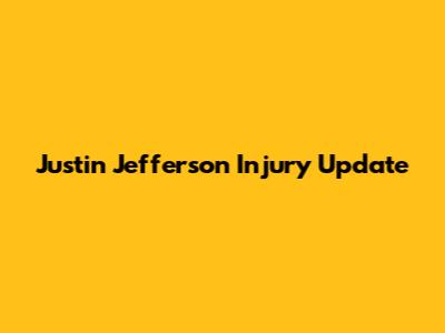Justin Jefferson Injury Update