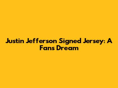 Justin Jefferson Signed Jersey: A Fan's Dream