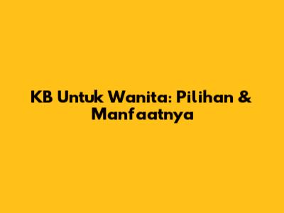 KB Untuk Wanita: Pilihan & Manfaatnya