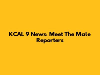 KCAL 9 News: Meet The Male Reporters