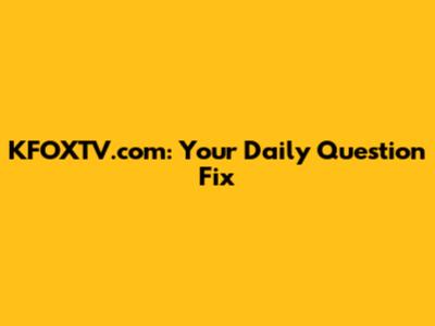 KFOXTV.com: Your Daily Question Fix