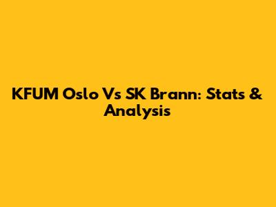 KFUM Oslo Vs SK Brann: Stats & Analysis