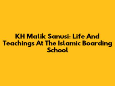 KH Malik Sanusi: Life And Teachings At The Islamic Boarding School