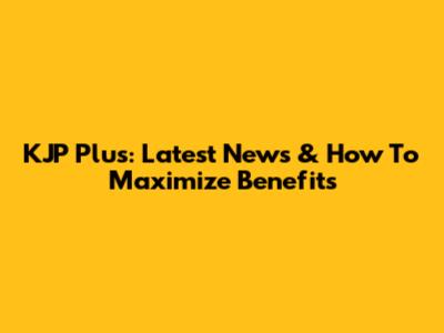 KJP Plus: Latest News & How To Maximize Benefits