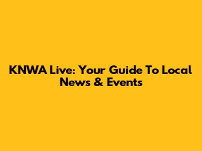 KNWA Live: Your Guide To Local News & Events