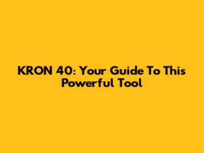 KRON 40: Your Guide To This Powerful Tool