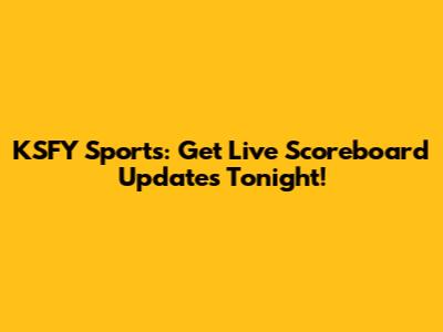 KSFY Sports: Get Live Scoreboard Updates Tonight!