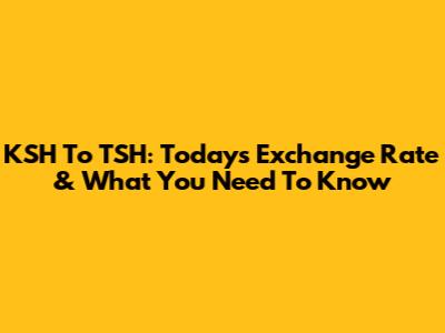 KSH To TSH: Today's Exchange Rate & What You Need To Know