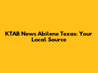 KTAB News Abilene Texas: Your Local Source