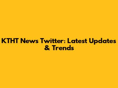 KTHT News Twitter: Latest Updates & Trends