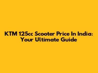 KTM 125cc Scooter Price In India: Your Ultimate Guide