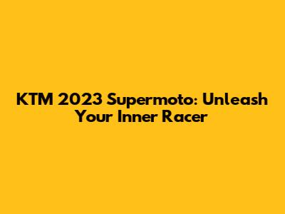 KTM 2023 Supermoto: Unleash Your Inner Racer