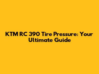KTM RC 390 Tire Pressure: Your Ultimate Guide
